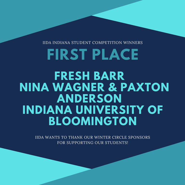 A blue graphic that says: IIDA Indiana Student Competition Winners First Place Fresh Barr Nina Wagner and Paxton Anderson Indiana University of Bloomington IIDA wants to thank our winter circle sponsors for supporting our students!
